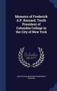 Cover image for Memoirs of Frederick A.P. Barnard, Tenth President of Columbia College in the City of New York