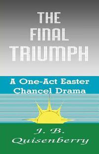 Cover image for The Final Triumph: A One-Act Easter Chancel Drama