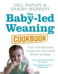 Cover image for The Baby-led Weaning Cookbook: Over 130 delicious recipes for the whole family to enjoy