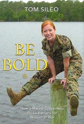 Cover image for Be Bold: How a Marine Corps Hero Broke Barriers for Women at War