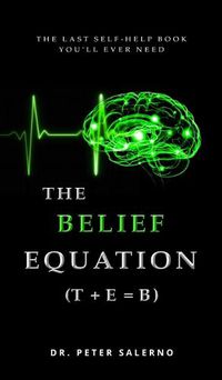 Cover image for The Belief Equation (T + E = B): The Last Self-Help Book You'll Ever Need