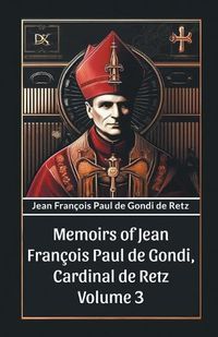 Cover image for Memoirs of Jean Francois Paul de Gondi, Cardinal de Retz Volume 3