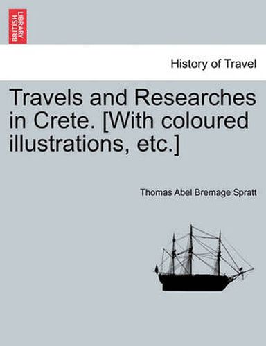 Cover image for Travels and Researches in Crete. [With coloured illustrations, etc.]