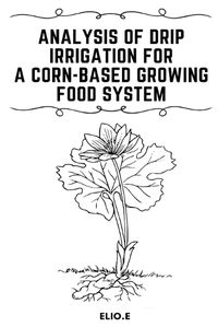 Cover image for Analysis of Drip Irrigation for a Corn-Based Growing food System