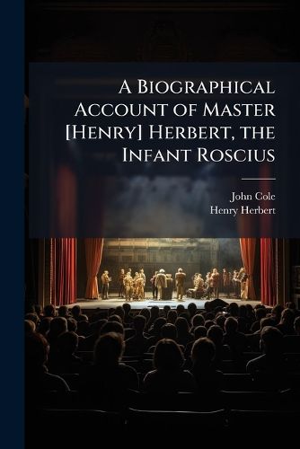 Cover image for A Biographical Account of Master [Henry] Herbert, the Infant Roscius