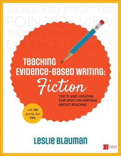 Teaching Evidence-Based Writing: Fiction: Texts and Lessons for Spot-On Writing About Reading