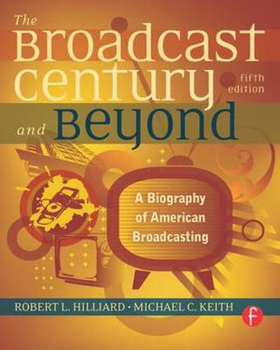 Cover image for The Broadcast Century and Beyond: A Biography of American Broadcasting