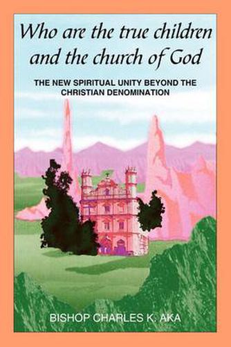 Cover image for Who are the True Children and the Church of God: The New Spiritual Unity Beyond the Christian Denomination