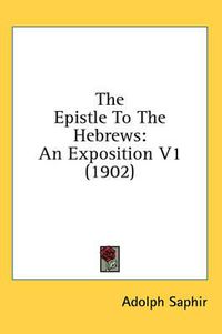 Cover image for The Epistle to the Hebrews: An Exposition V1 (1902)