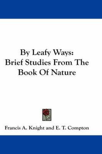 Cover image for By Leafy Ways: Brief Studies from the Book of Nature