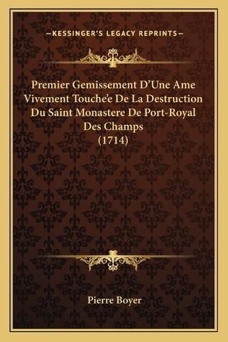 Premier Gemissement D'Une AME Vivement Touche'e de La Destrupremier Gemissement D'Une AME Vivement Touche'e de La Destruction Du Saint Monastere de Port-Royal Des Champs (1714) Ction Du Saint Monastere de Port-Royal Des Champs (1714)