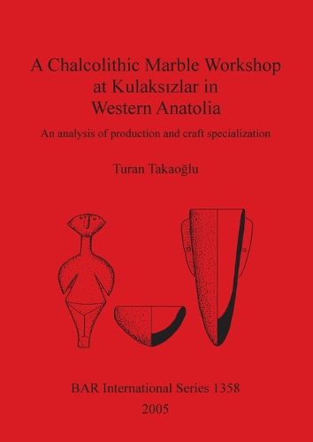 Cover image for A Chalcolithic Marble Workshop at Kulaksizlar in Western Anatolia: An analysis of production and craft specialization