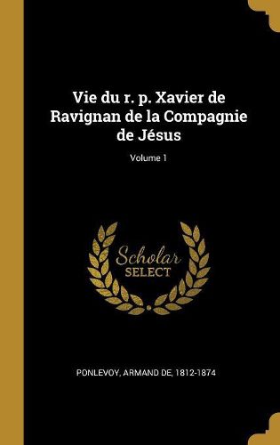 Cover image for Vie du r. p. Xavier de Ravignan de la Compagnie de Jesus; Volume 1