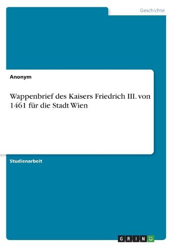Cover image for Wappenbrief des Kaisers Friedrich III. von 1461 fuer die Stadt Wien