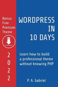 Cover image for WordPress in 10 Days - 2022 Edition: Learn How to Build a Professional Theme without Knowing PHP