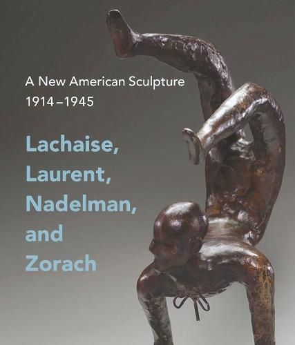 A New American Sculpture, 1914-1945: Lachaise, Laurent, Nadelman, and Zorach