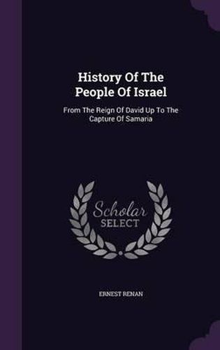 History of the People of Israel: From the Reign of David Up to the Capture of Samaria