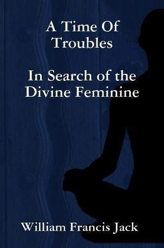 A Time of Troubles: in Search of the Divine Feminine