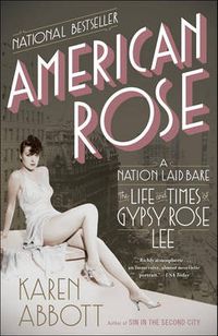 Cover image for American Rose: A Nation Laid Bare: The Life and Times of Gypsy Rose Lee