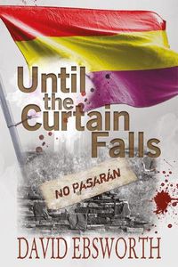 Cover image for Until the Curtain Falls: A Novel of the Spanish Civil War