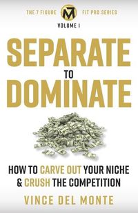 Cover image for Separate to Dominate: How to Carve Out Your Niche and Crush the Competition