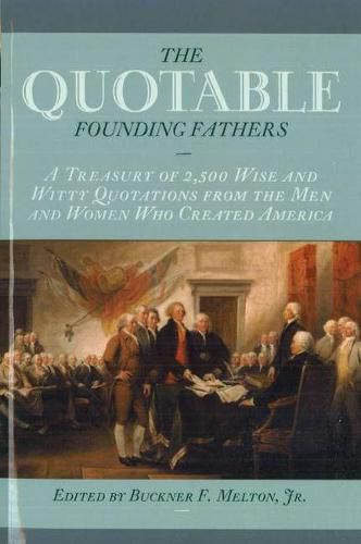 Cover image for The Quotable Founding Fathers: A Treasury of the 2,500 Wise and Witty Quotations from the Men and Women Who Created America