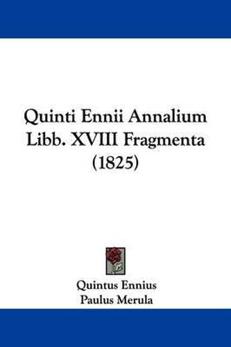 Cover image for Quinti Ennii Annalium Libb. XVIII Fragmenta (1825)