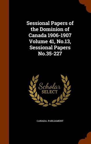 Cover image for Sessional Papers of the Dominion of Canada 1906-1907 Volume 41, No.13, Sessional Papers No.35-227
