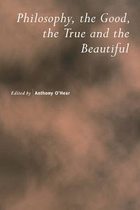 Cover image for Philosophy, the Good, the True and the Beautiful
