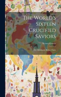 Cover image for The World's Sixteen Crucified Saviors