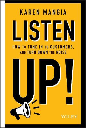 Cover image for Listen Up!: How to Tune In to Customers and Turn Down the Noise