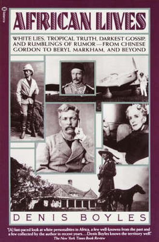 Cover image for African Lives: White Lies, Tropical Truth, Darkest Gossip, and Rumblings of Rumor from Chinese Gordon to Beryl Markham, and Beyond