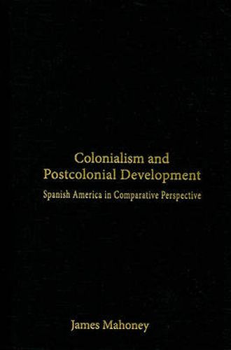 Cover image for Colonialism and Postcolonial Development: Spanish America in Comparative Perspective