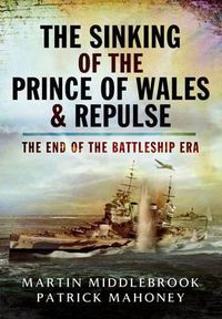 Cover image for The Sinking of the Prince of Wales & Repulse: The End of a Battleship Era?