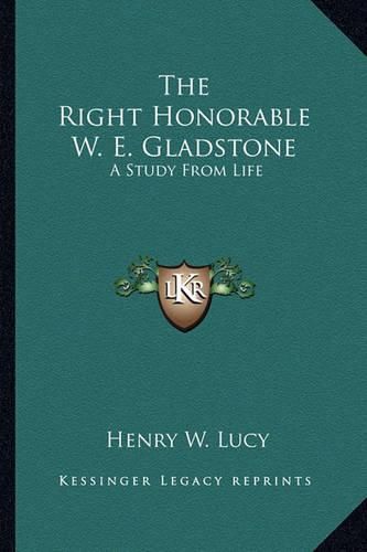 Cover image for The Right Honorable W. E. Gladstone: A Study from Life