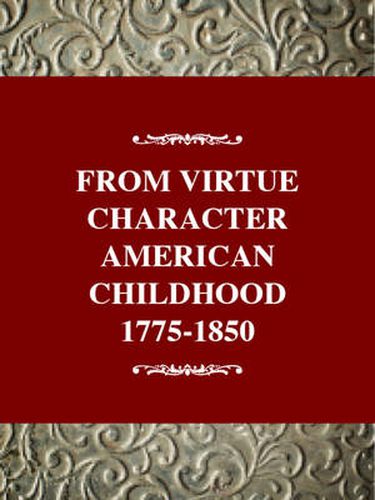 Cover image for From Virtue to Character: American Childhood, 1775-1850