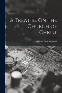 Cover image for A Treatise On the Church of Christ