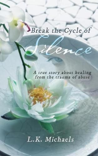 Cover image for Break the Cycle of Silence: A True Story about Healing from the Trauma of Abuse