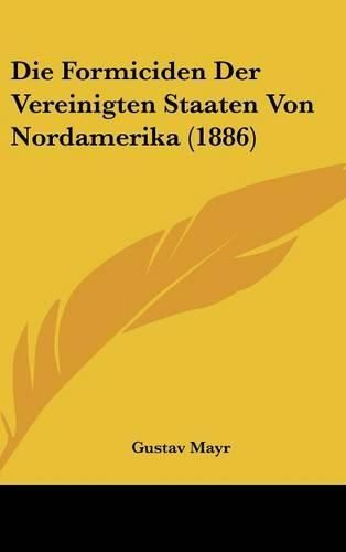 Cover image for Die Formiciden Der Vereinigten Staaten Von Nordamerika (1886)