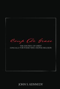 Cover image for Coup De Grace: The Doctrine of Christ Especially for Those Who Despise Religion