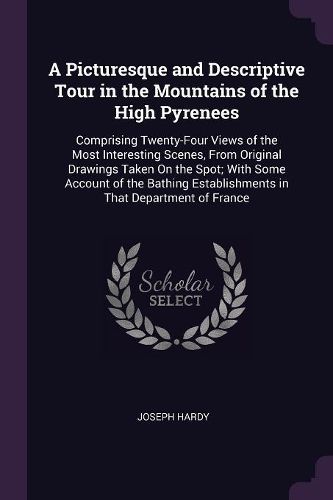 Cover image for A Picturesque and Descriptive Tour in the Mountains of the High Pyrenees