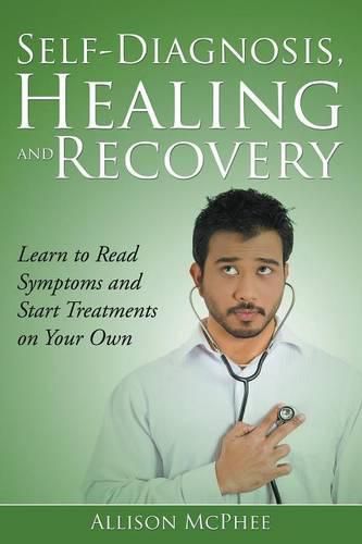 Cover image for Self-Diagnosis, Healing and Recovery: Learn to Read Symptoms and Start Treatments on Your Own