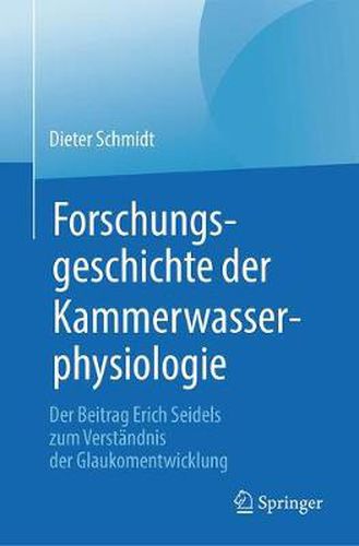 Forschungsgeschichte der Kammerwasserphysiologie: Der Beitrag Erich Seidels zum Verstandnis der Glaukomentwicklung