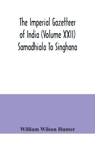 The Imperial gazetteer of India (Volume XXII) Samadhiala To Singhana