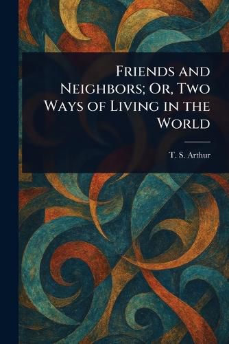 Cover image for Friends and Neighbors; Or, Two Ways of Living in the World