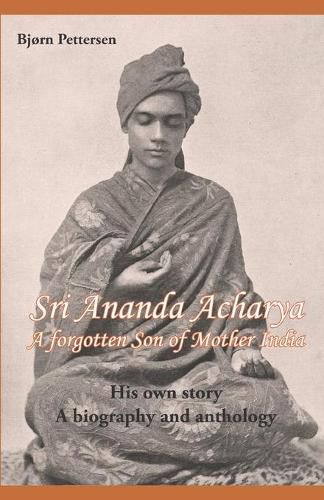 Cover image for Sri Ananda Acharya - A Forgotten Son of Mother India: His own story. A biography and anthology.