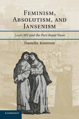 Cover image for Feminism, Absolutism, and Jansenism: Louis XIV and the Port-Royal Nuns