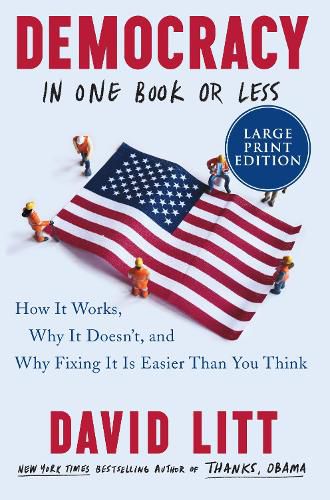 Cover image for Democracy in One Book or Less: How It Works, Why It Doesn't, and Why Fixing It Is Easier Than You Think [Large Print]