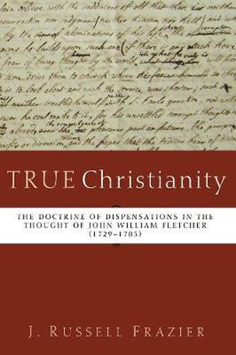 True Christianity: The Doctrine of Dispensations in the Thought of John William Fletcher (1729-1785)
