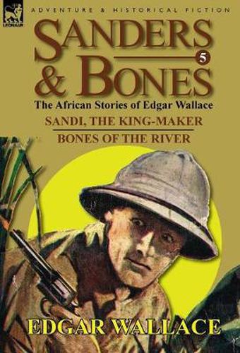 Cover image for Sanders & Bones-The African Adventures: 5-Sandi, the King-Maker & Bones of the River